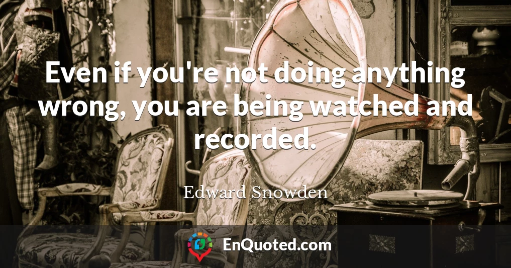 Even if you're not doing anything wrong, you are being watched and recorded.