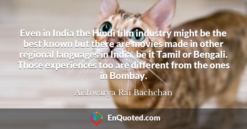 Even in India the Hindi film industry might be the best known but there are movies made in other regional languages in India, be it Tamil or Bengali. Those experiences too are different from the ones in Bombay.