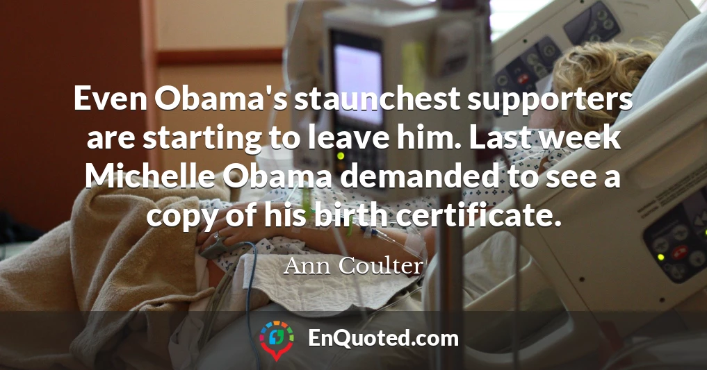 Even Obama's staunchest supporters are starting to leave him. Last week Michelle Obama demanded to see a copy of his birth certificate.