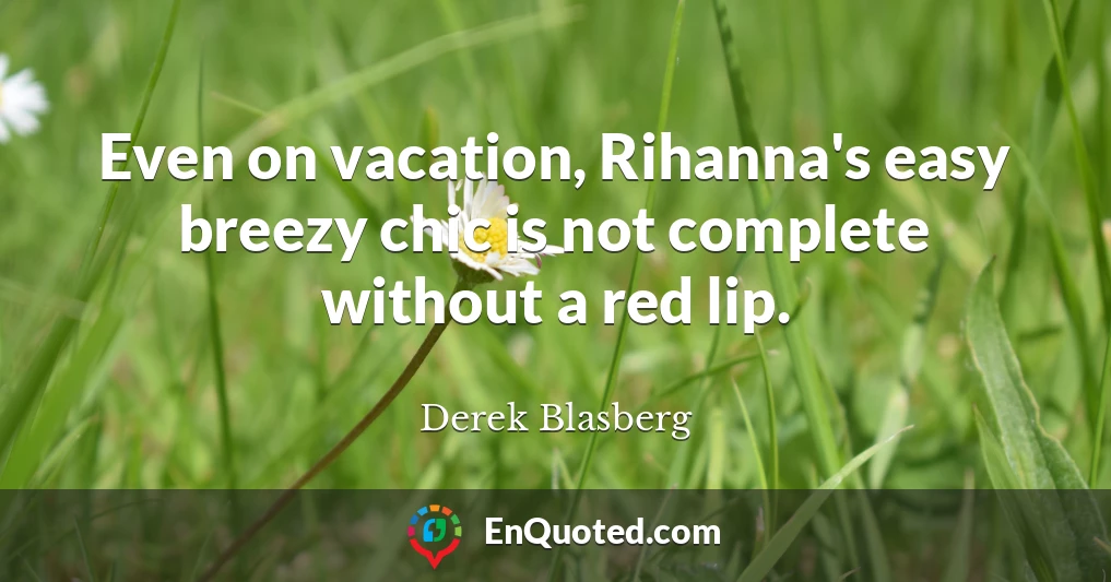 Even on vacation, Rihanna's easy breezy chic is not complete without a red lip.