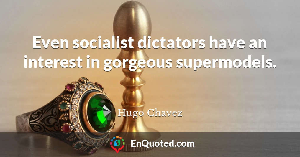 Even socialist dictators have an interest in gorgeous supermodels.