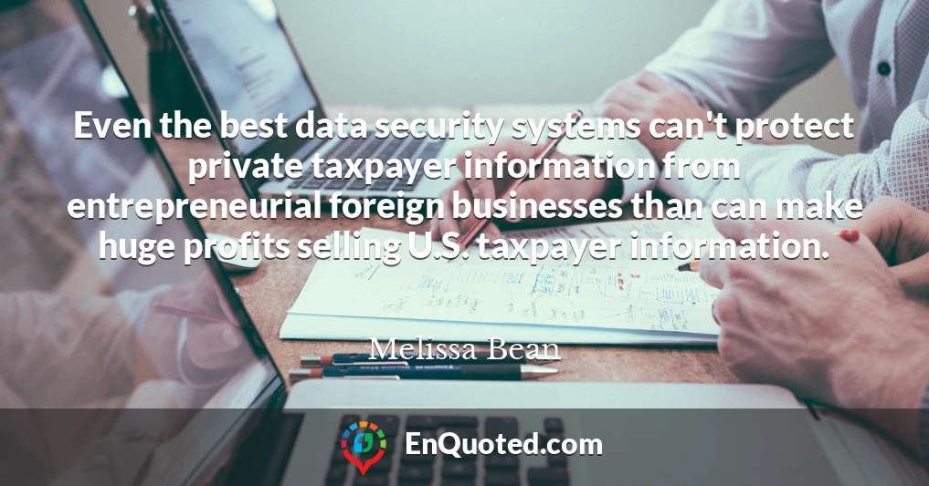 Even the best data security systems can't protect private taxpayer information from entrepreneurial foreign businesses than can make huge profits selling U.S. taxpayer information.