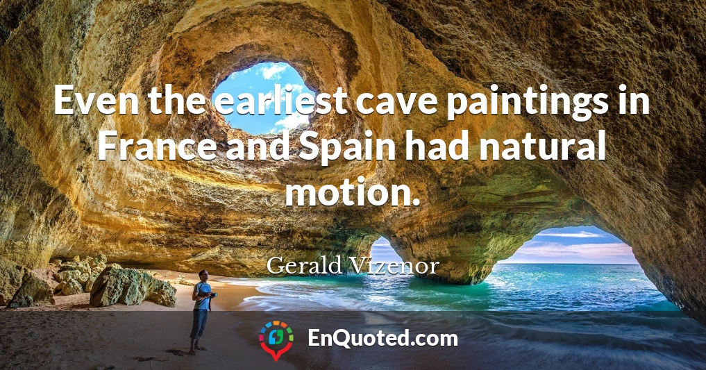 Even the earliest cave paintings in France and Spain had natural motion.