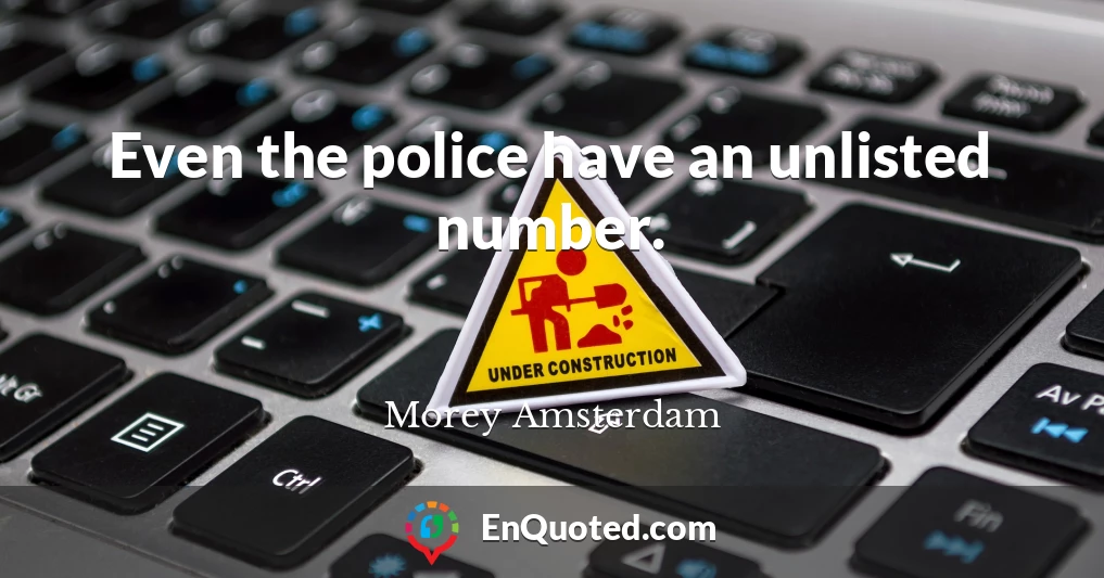 Even the police have an unlisted number.
