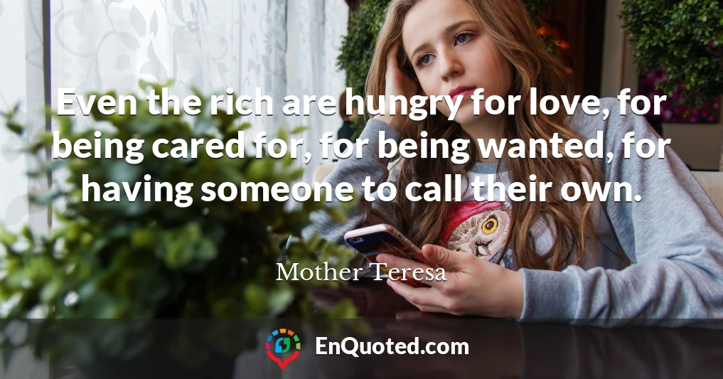 Even the rich are hungry for love, for being cared for, for being wanted, for having someone to call their own.