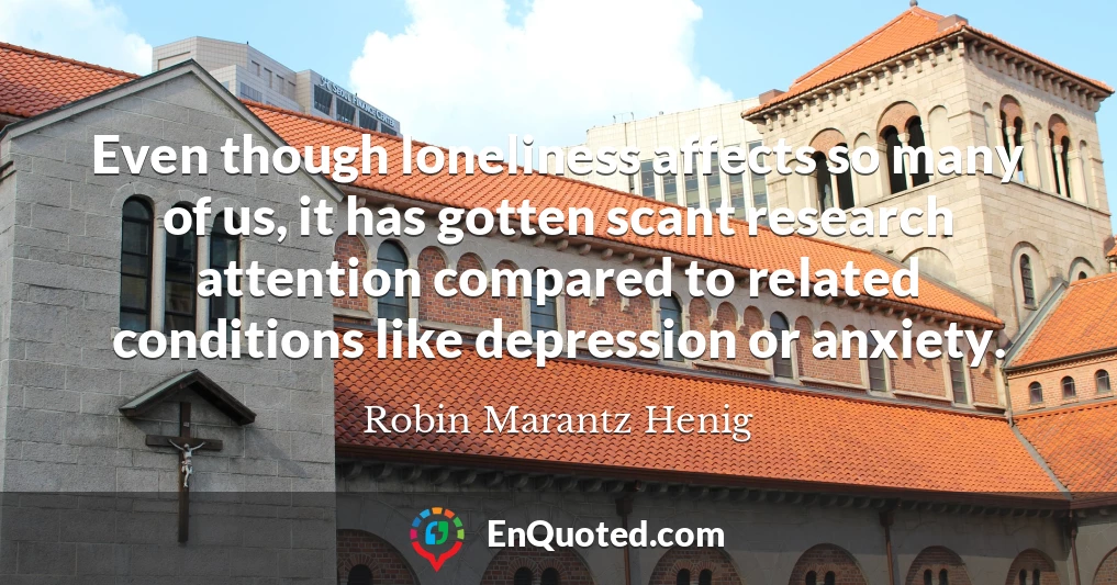 Even though loneliness affects so many of us, it has gotten scant research attention compared to related conditions like depression or anxiety.