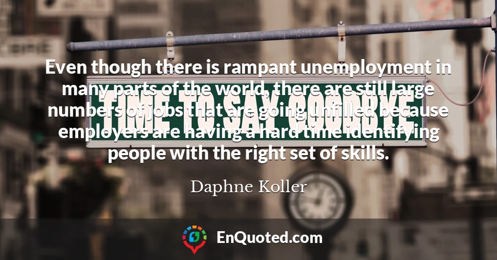 Even though there is rampant unemployment in many parts of the world, there are still large numbers of jobs that are going unfilled because employers are having a hard time identifying people with the right set of skills.