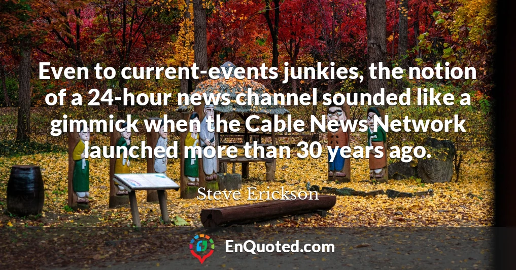 Even to current-events junkies, the notion of a 24-hour news channel sounded like a gimmick when the Cable News Network launched more than 30 years ago.