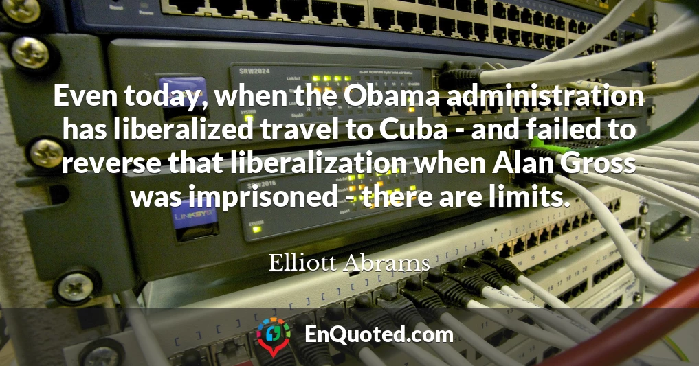 Even today, when the Obama administration has liberalized travel to Cuba - and failed to reverse that liberalization when Alan Gross was imprisoned - there are limits.