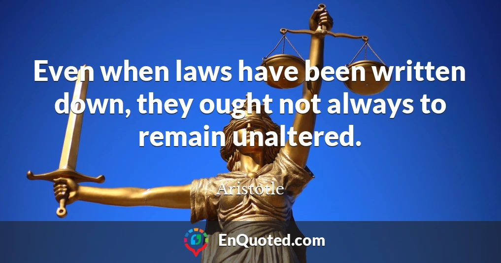 Even when laws have been written down, they ought not always to remain unaltered.