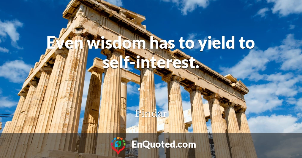 Even wisdom has to yield to self-interest.