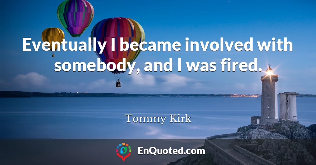 Eventually I became involved with somebody, and I was fired.