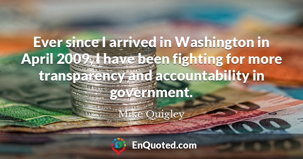 Ever since I arrived in Washington in April 2009, I have been fighting for more transparency and accountability in government.