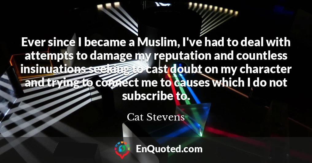 Ever since I became a Muslim, I've had to deal with attempts to damage my reputation and countless insinuations seeking to cast doubt on my character and trying to connect me to causes which I do not subscribe to.