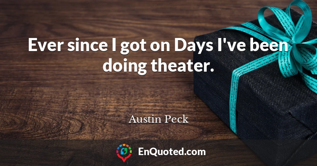 Ever since I got on Days I've been doing theater.