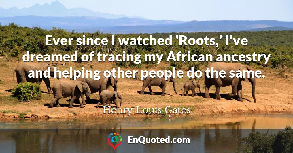 Ever since I watched 'Roots,' I've dreamed of tracing my African ancestry and helping other people do the same.