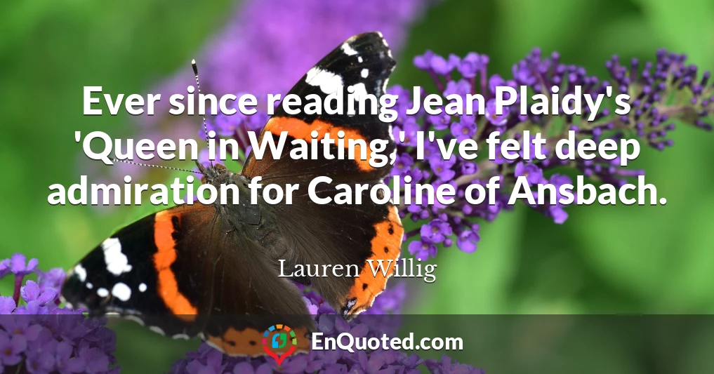 Ever since reading Jean Plaidy's 'Queen in Waiting,' I've felt deep admiration for Caroline of Ansbach.