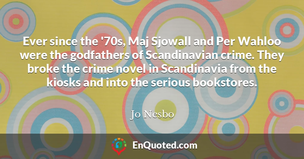 Ever since the '70s, Maj Sjowall and Per Wahloo were the godfathers of Scandinavian crime. They broke the crime novel in Scandinavia from the kiosks and into the serious bookstores.