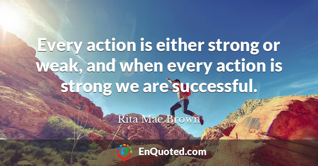 Every action is either strong or weak, and when every action is strong we are successful.