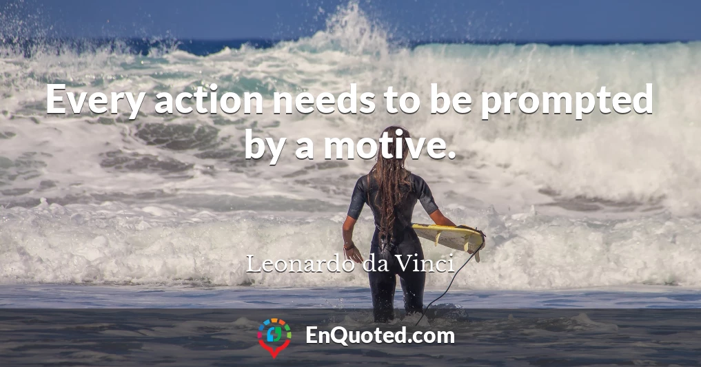 Every action needs to be prompted by a motive.