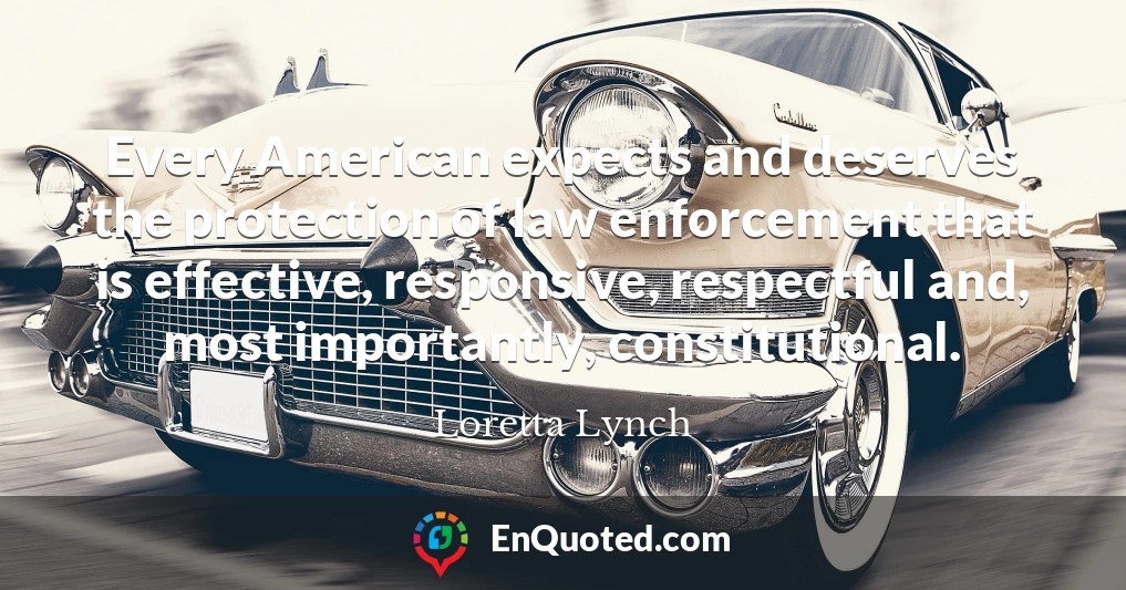 Every American expects and deserves the protection of law enforcement that is effective, responsive, respectful and, most importantly, constitutional.