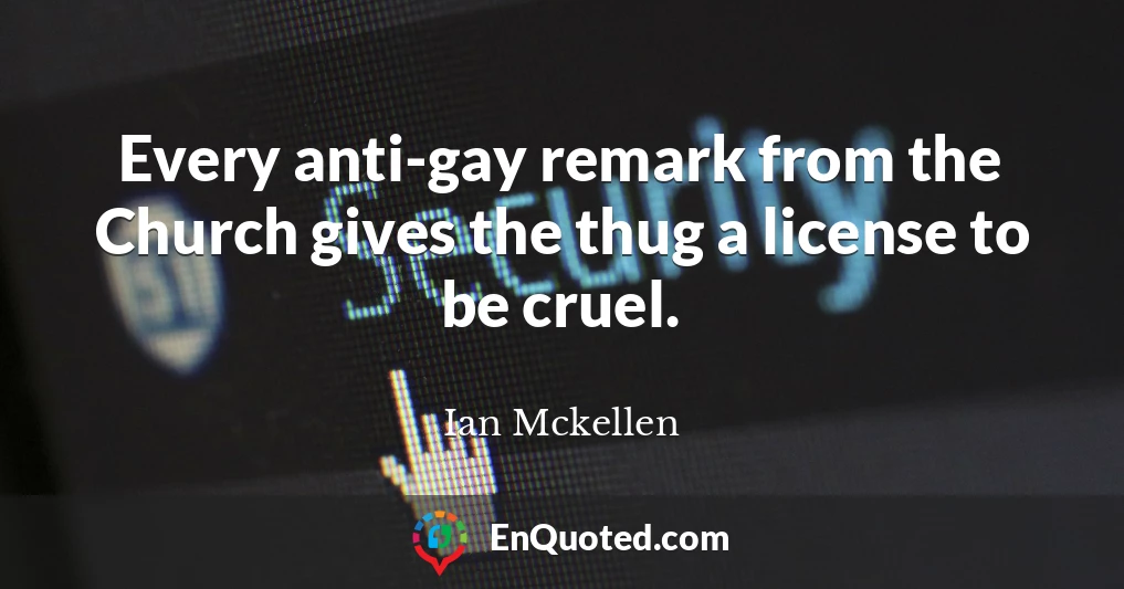 Every anti-gay remark from the Church gives the thug a license to be cruel.