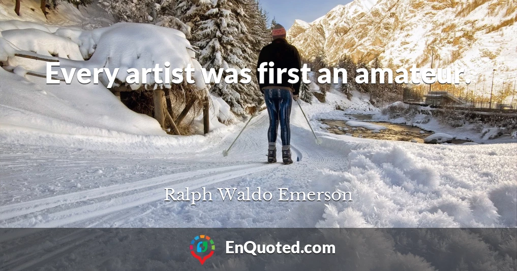 Every artist was first an amateur.