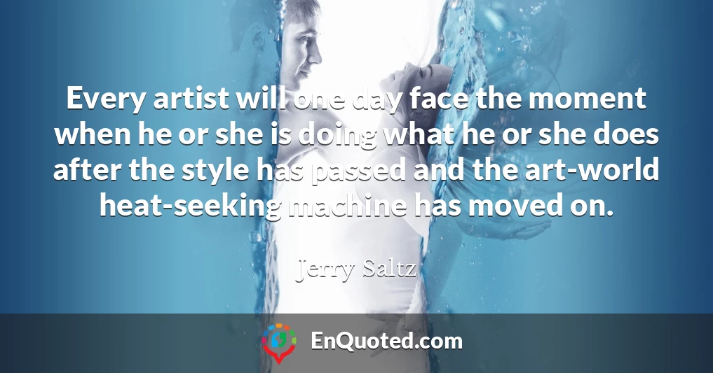 Every artist will one day face the moment when he or she is doing what he or she does after the style has passed and the art-world heat-seeking machine has moved on.