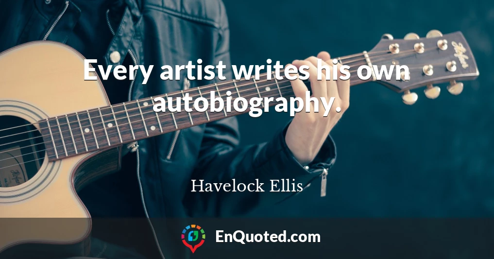 Every artist writes his own autobiography.