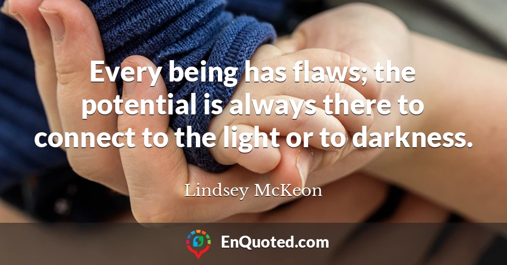 Every being has flaws; the potential is always there to connect to the light or to darkness.