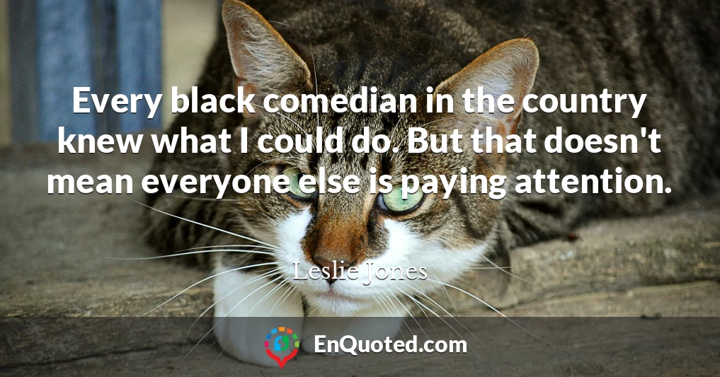 Every black comedian in the country knew what I could do. But that doesn't mean everyone else is paying attention.