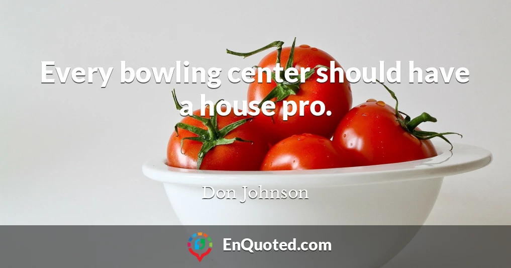 Every bowling center should have a house pro.