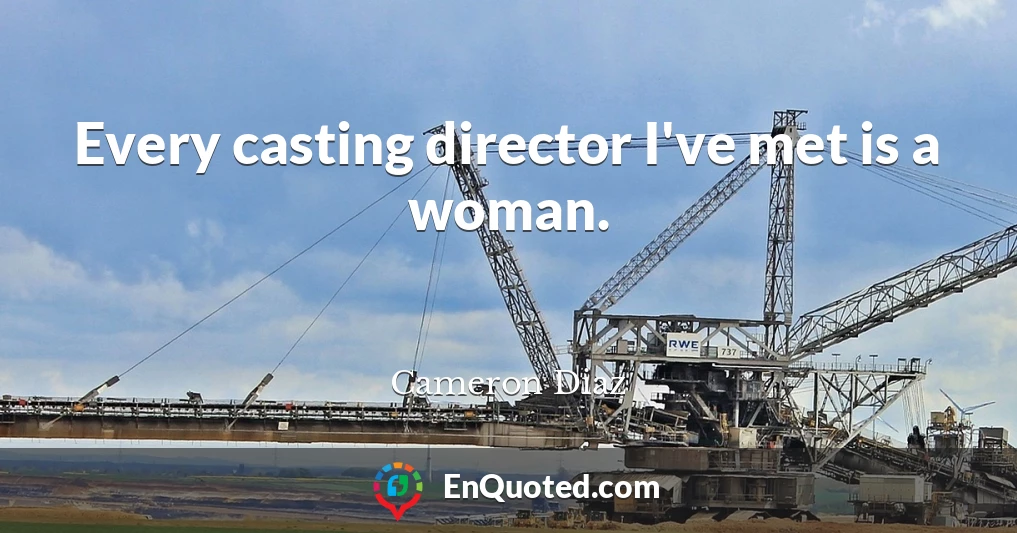 Every casting director I've met is a woman.
