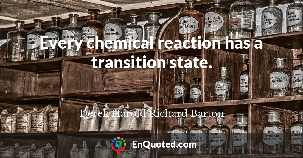 Every chemical reaction has a transition state.