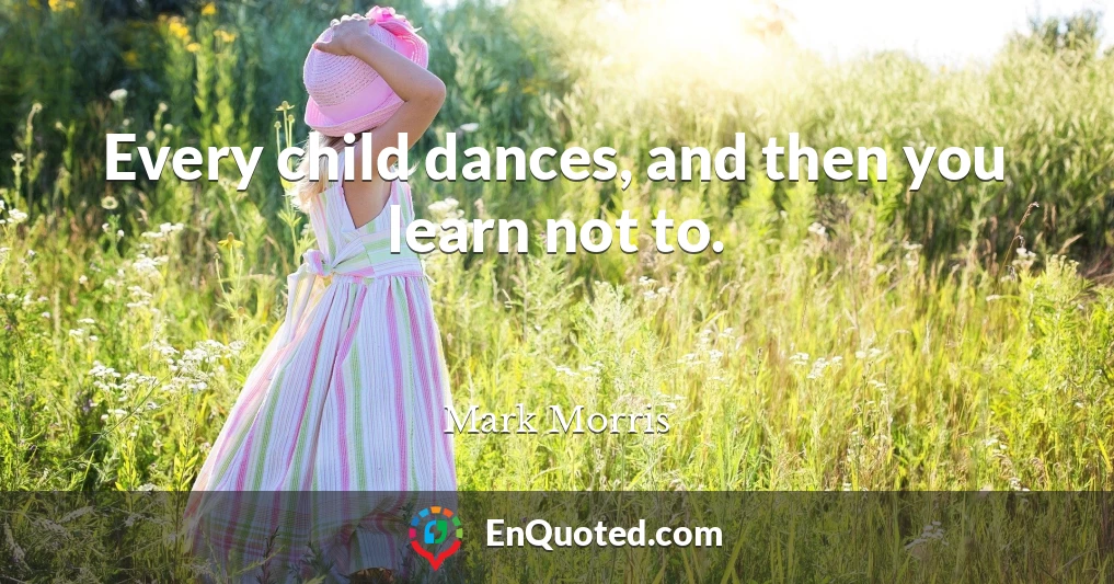 Every child dances, and then you learn not to.