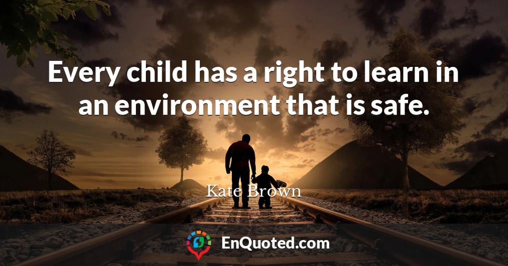Every child has a right to learn in an environment that is safe.