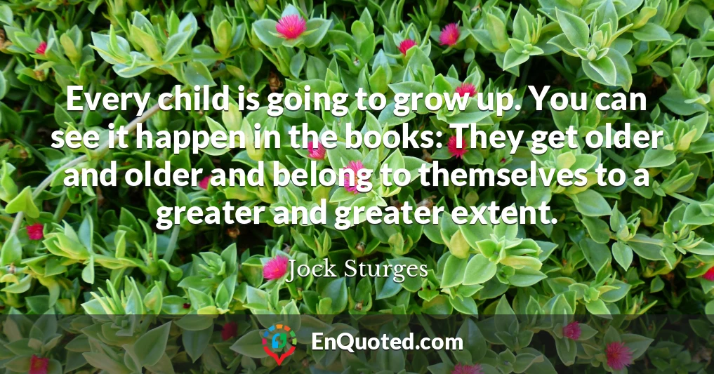Every child is going to grow up. You can see it happen in the books: They get older and older and belong to themselves to a greater and greater extent.