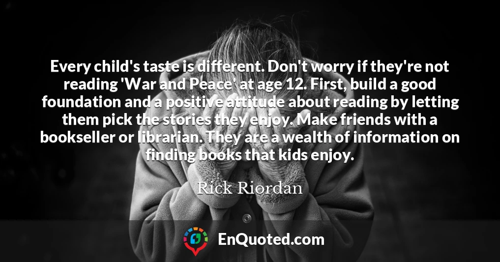 Every child's taste is different. Don't worry if they're not reading 'War and Peace' at age 12. First, build a good foundation and a positive attitude about reading by letting them pick the stories they enjoy. Make friends with a bookseller or librarian. They are a wealth of information on finding books that kids enjoy.
