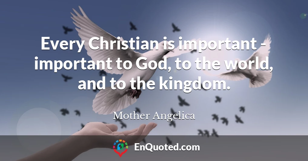 Every Christian is important - important to God, to the world, and to the kingdom.