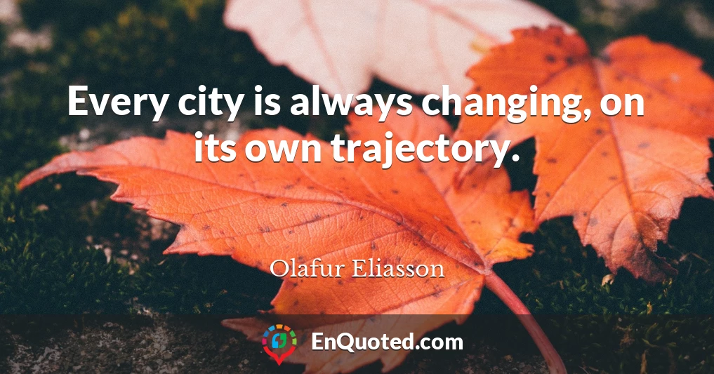 Every city is always changing, on its own trajectory.