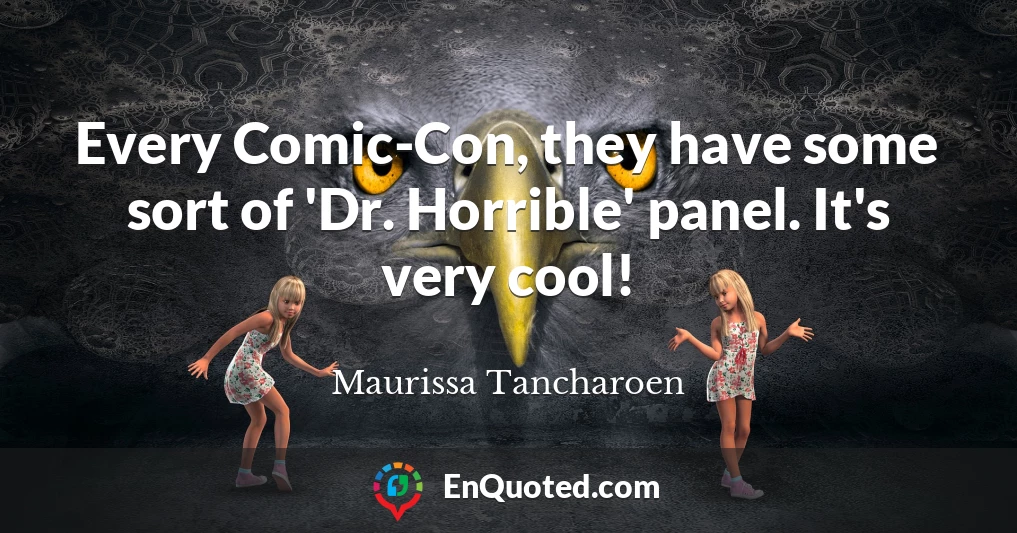Every Comic-Con, they have some sort of 'Dr. Horrible' panel. It's very cool!
