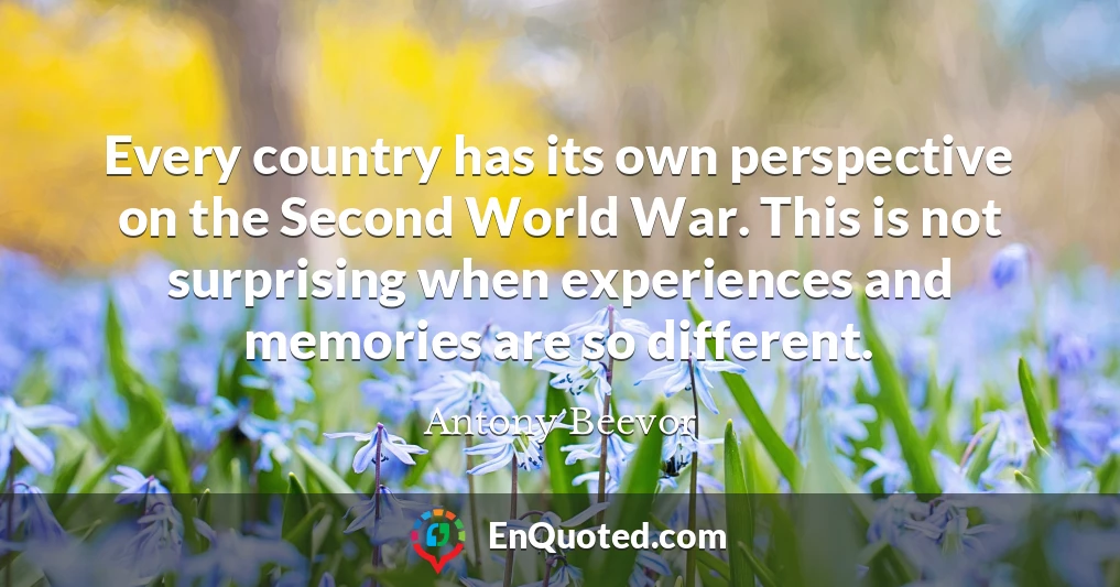 Every country has its own perspective on the Second World War. This is not surprising when experiences and memories are so different.