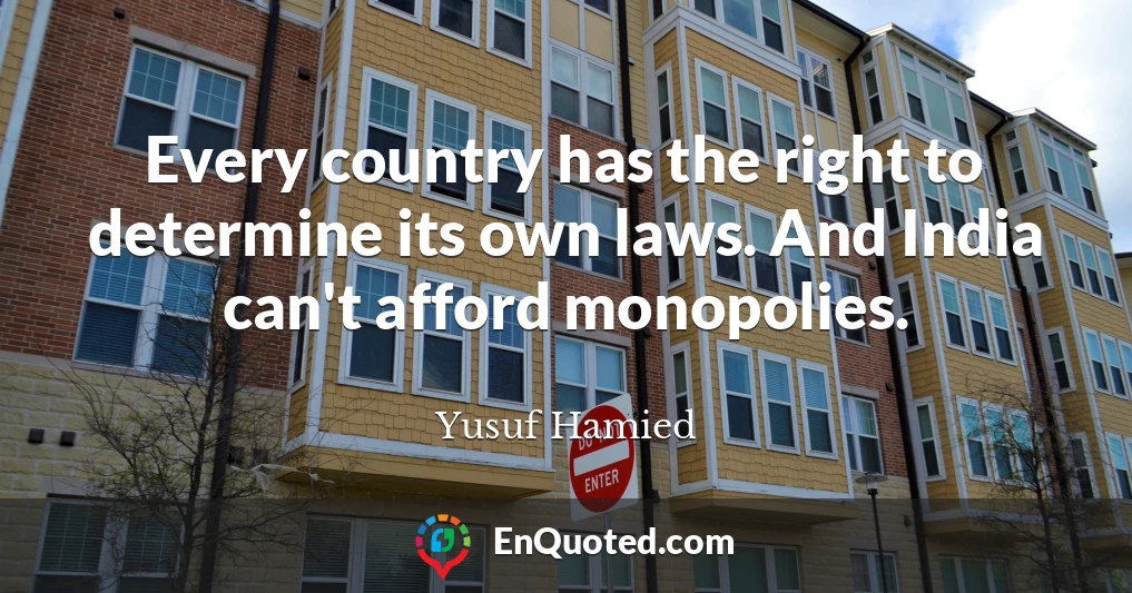 Every country has the right to determine its own laws. And India can't afford monopolies.
