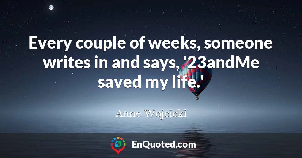 Every couple of weeks, someone writes in and says, '23andMe saved my life.'
