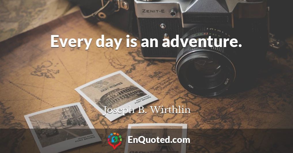 Every day is an adventure.