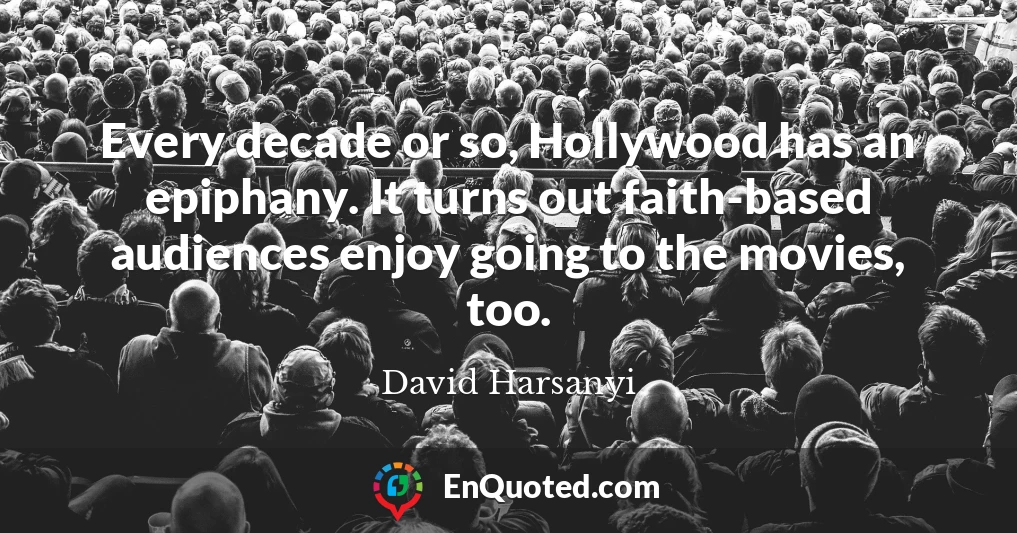 Every decade or so, Hollywood has an epiphany. It turns out faith-based audiences enjoy going to the movies, too.