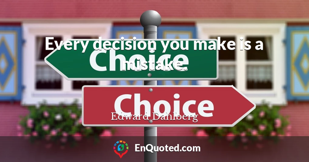 Every decision you make is a mistake.