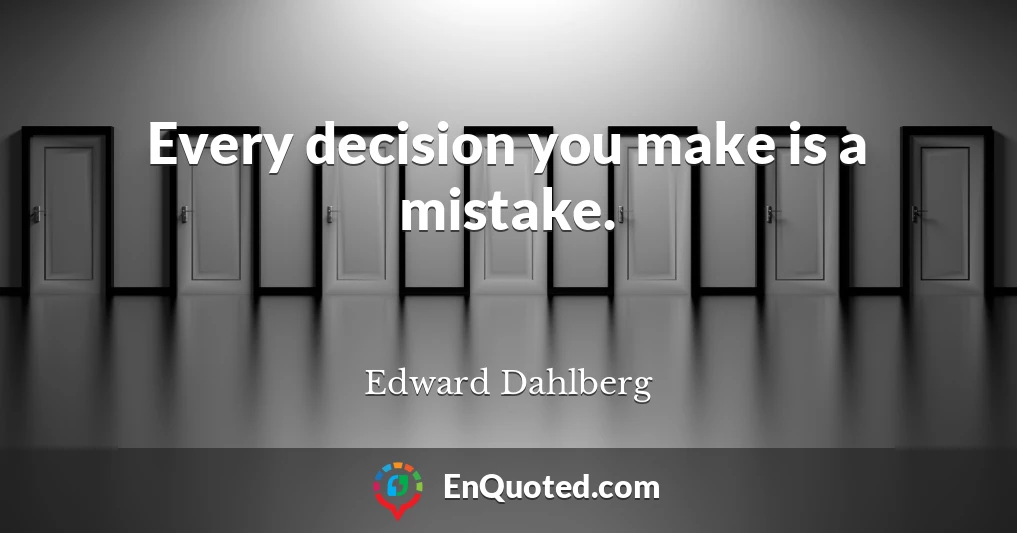 Every decision you make is a mistake.