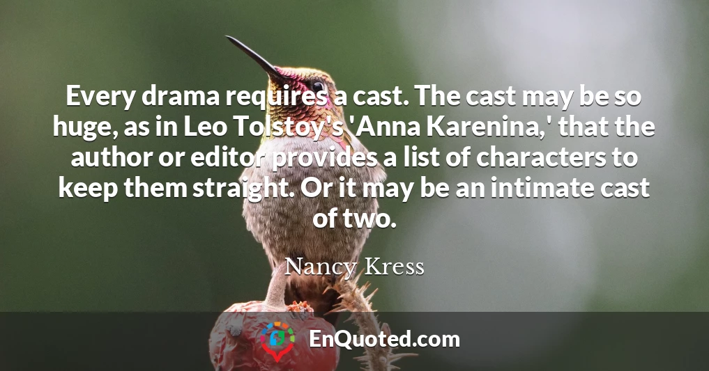 Every drama requires a cast. The cast may be so huge, as in Leo Tolstoy's 'Anna Karenina,' that the author or editor provides a list of characters to keep them straight. Or it may be an intimate cast of two.