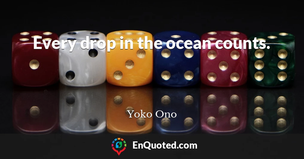 Every drop in the ocean counts.